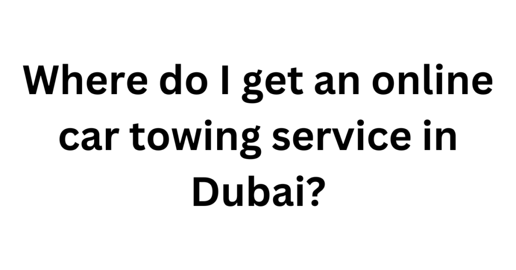 Where do I get an online car towing service in Dubai